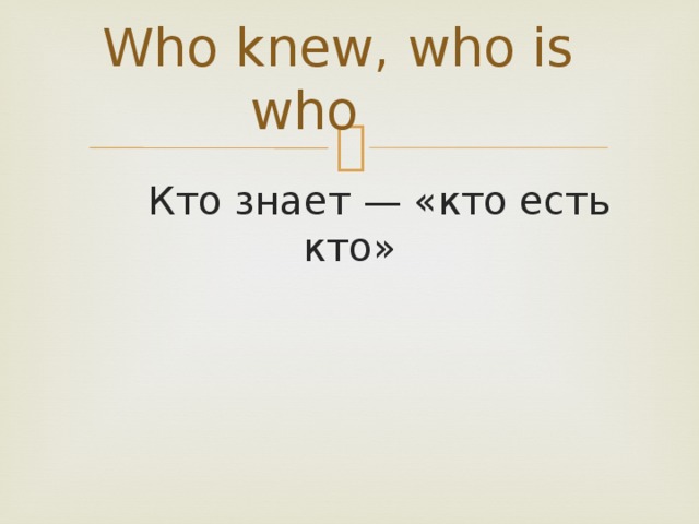 Who knew, who is who  Кто знает — «кто есть кто»