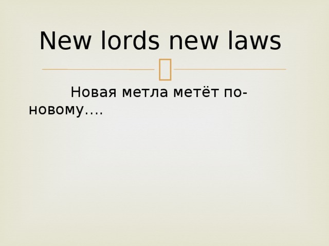 New lords new laws  Новая метла метёт по-новому….