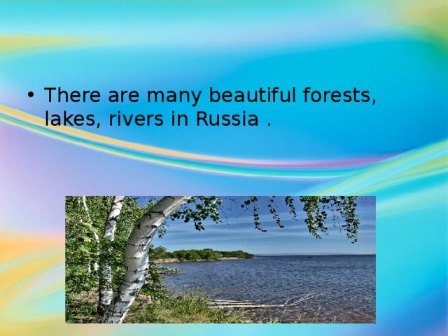 There are many beautiful forests, lakes, rivers in Russia .