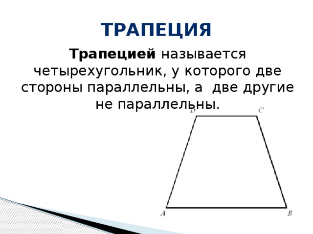 трапеция Трапецией называется четырехугольник, у которого две стороны параллельны, а две другие не параллельны.