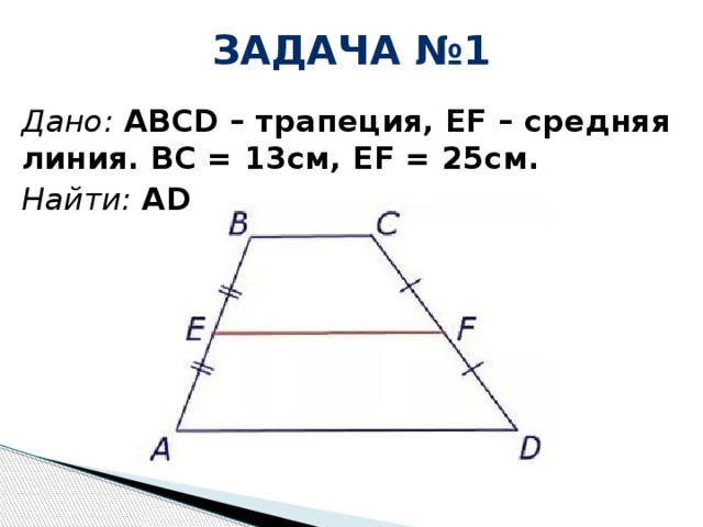 Задача №1 Дано: ABCD – трапеция, EF – средняя линия. BC = 13см, EF = 25см. Найти: АD
