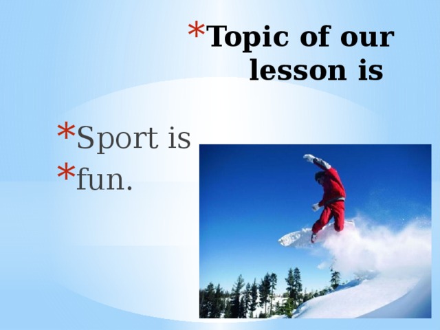 Topic of our lesson is Sport is fun.