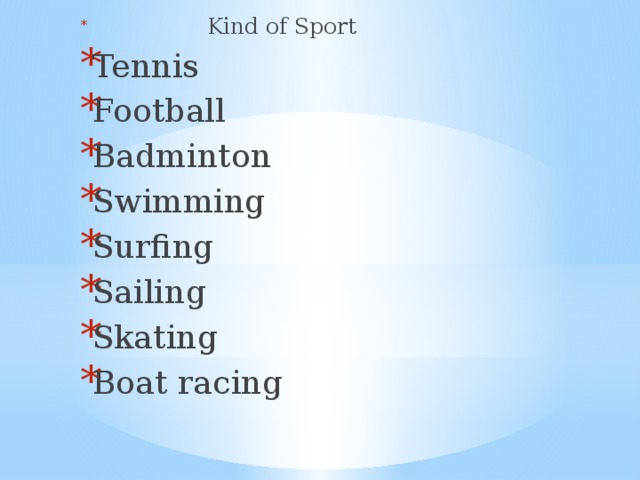 Kind of Sport Tennis Football Badminton Swimming Surfing Sailing Skating Boat racing