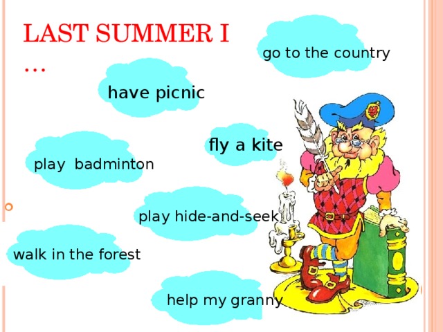 LAST SUMMER I …  go to the country have picnic fly a kite play badminton play hide-and-seek walk in the forest help my granny