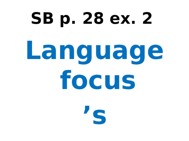 SB p. 28 ex. 2 Language focus ’ s