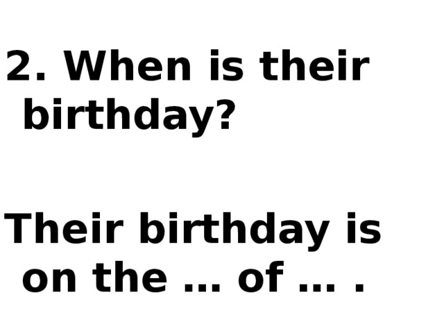 2. When is their birthday?  Their birthday is on the … of … .