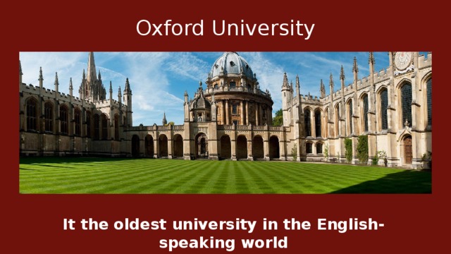Oxford University It the oldest university in the English-speaking world