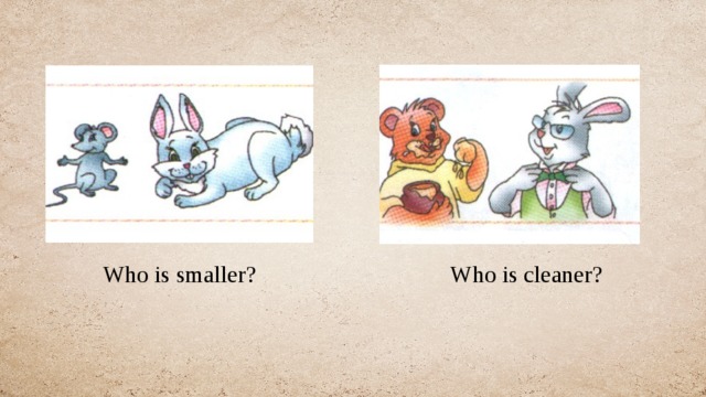 Who is smaller? Who is cleaner?