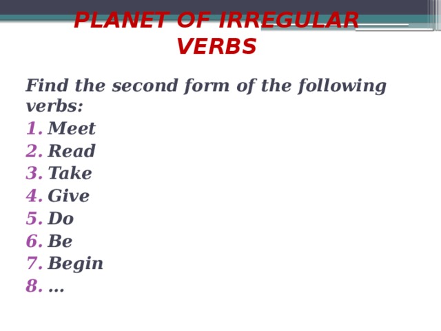 PLANET OF IRREGULAR VERBS   Find the second form of the following verbs: