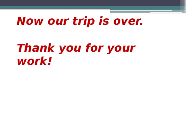 Now our trip is over.   Thank you for your work!