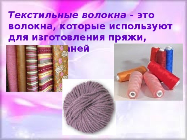 Текстильные волокна - это волокна, которые используют для изготовления пряжи, ниток и тканей