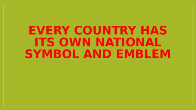 EVERY COUNTRY HAS ITS OWN NATIONAL SYMBOL AND EMBLEM