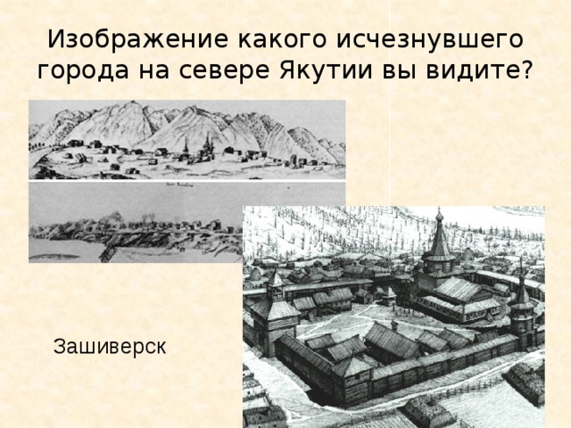 Изображение какого исчезнувшего города на севере Якутии вы видите? Зашиверск