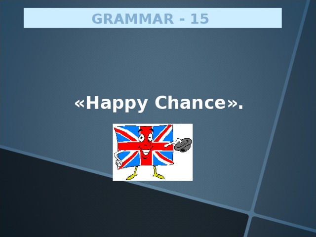GRAMMAR - 15  « Happy Chance ».