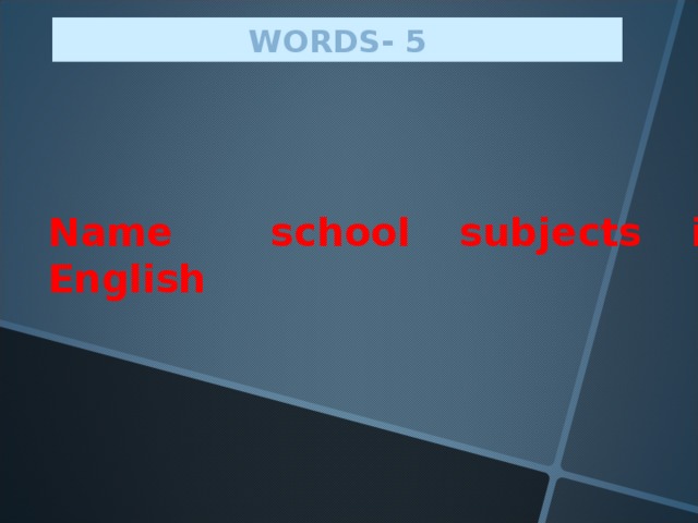 WORDS - 5 Name school subjects  in English
