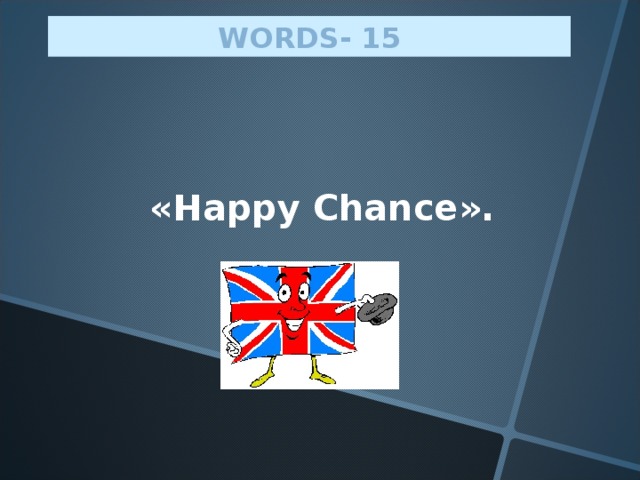 WORDS - 1 5  « Happy Chance ».
