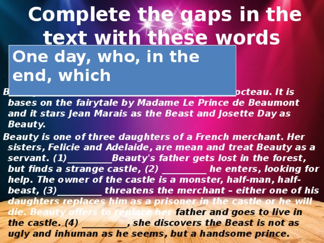 Complete the gaps in the text with these words One day, who, in the end, which  “ Beauty and the Beast