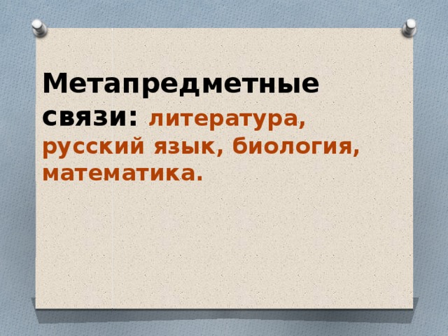 Метапредметные связи: литература, русский язык, биология, математика.