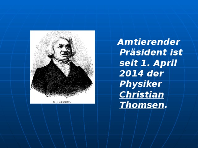 Amtierender Präsident ist seit 1. April 2014 der Physiker Christian Thomsen .