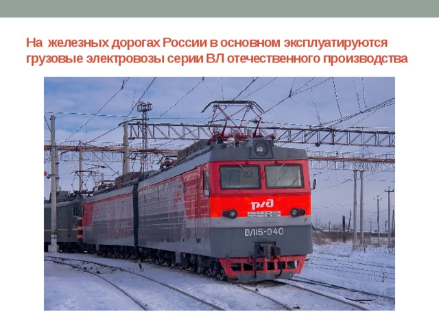 На железных дорогах России в основном эксплуатируются грузовые электровозы серии ВЛ отечественного производства