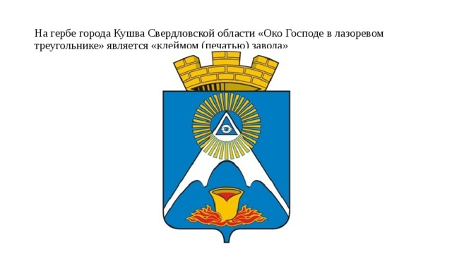 На гербе города Кушва Свердловской области «Око Господе в лазоревом треугольнике» является «клеймом (печатью) завода»
