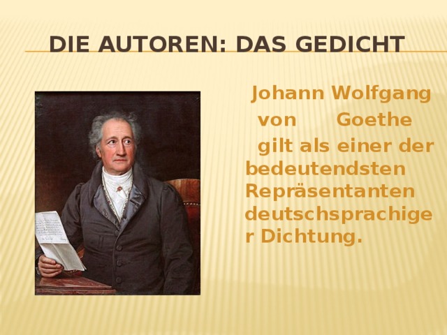 Die Autoren: das Gedicht  Johann Wolfgang  von Goethe  gilt als einer der bedeutendsten Repräsentanten deutschsprachiger Dichtung.