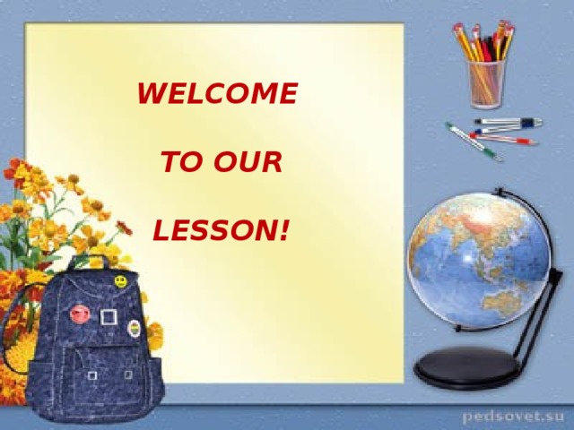 WELCOME  TO OUR  LESSON!