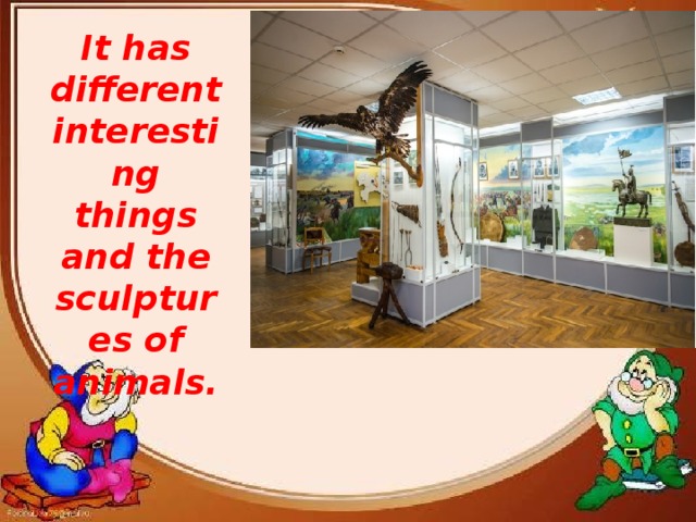 It has different interesting things and the sculptures of animals.