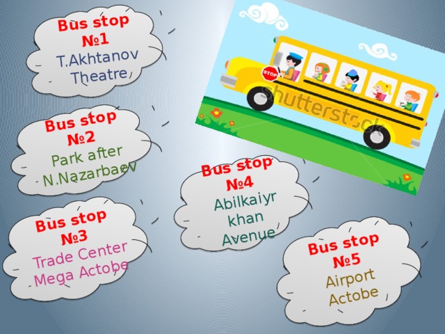 Bus stop №3  Trade Center Mega Actobe Bus stop №4  Abilkaiyr khan Avenue Bus stop №5 Airport Actobe Bus stop №2 Park after N.Nazarbaev Bus stop №1 T.Akhtanov Theatre