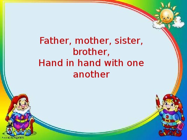 Father, mother, sister, brother, Hand in hand with one another