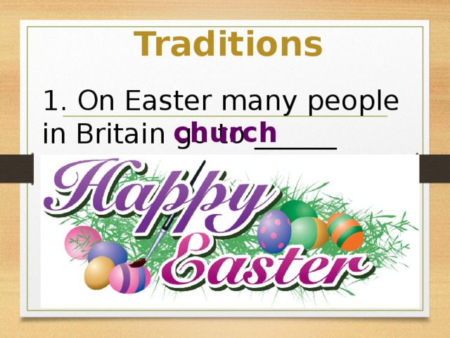 Traditions 1. On Easter many people in Britain go to ______ church