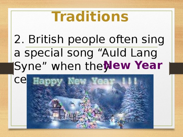 Traditions 2. British people often sing a special song “Auld Lang Syne” when they celebrate ________ New Year
