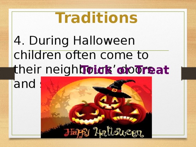 Traditions 4. During Halloween children often come to their neighbours’ doors and say “____________” Trick or Treat