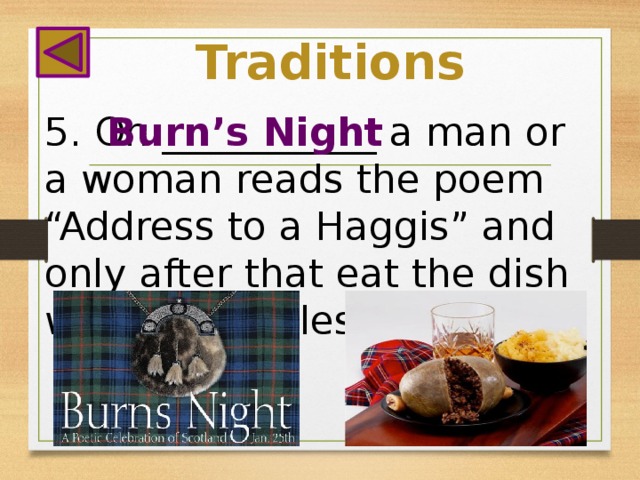 Traditions 5. On ___________ a man or a woman reads the poem “Address to a Haggis” and only after that eat the dish with vegetables. Burn’s Night