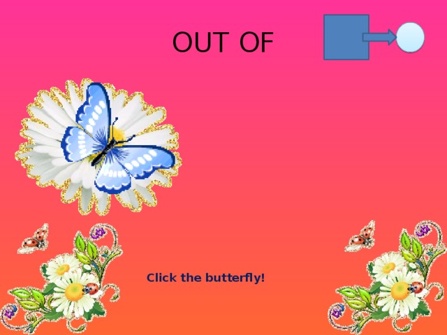 OUT OF Click the butterfly!
