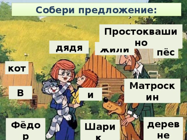Собери предложение: Простоквашино дядя жили пёс кот Матроскин В и деревне Фёдор Шарик
