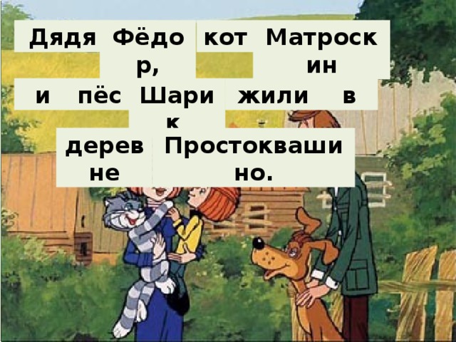 Матроскин Фёдор, Дядя кот жили в Шарик и пёс деревне Простоквашино.