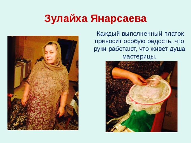 Зулайха Янарсаева  Каждый выполненный платок приносит особую радость, что руки работают, что живет душа мастерицы.