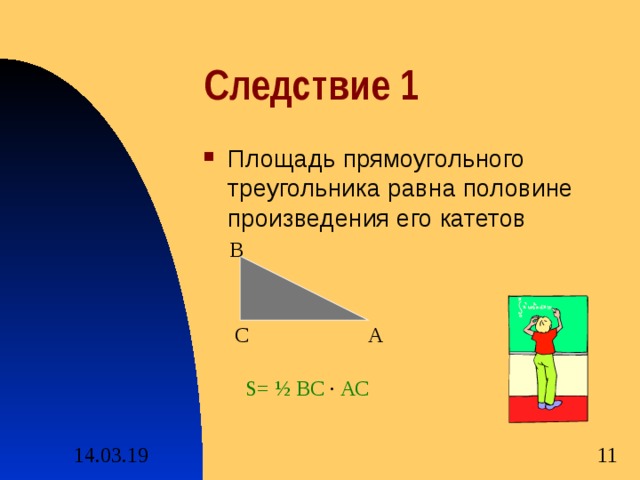 Следствие 1 Площадь прямоугольного треугольника равна половине произведения его катетов В А С S= ½ ВС · АС