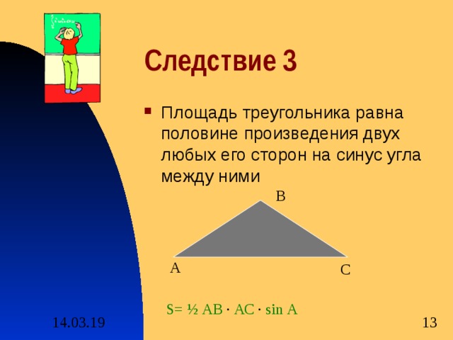 Следствие 3 Площадь треугольника равна половине произведения двух любых его сторон на синус угла между ними В А С S= ½ АВ · АС ·  sin А
