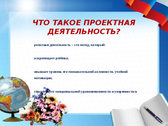 ЧТО ТАКОЕ ПРОЕКТНАЯ ДЕЯТЕЛЬНОСТЬ? Проектная деятельность – это метод, который: