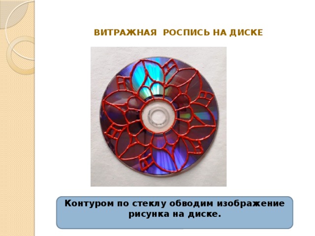 Витражная роспись на диске   Контуром по стеклу обводим изображение рисунка на диске.
