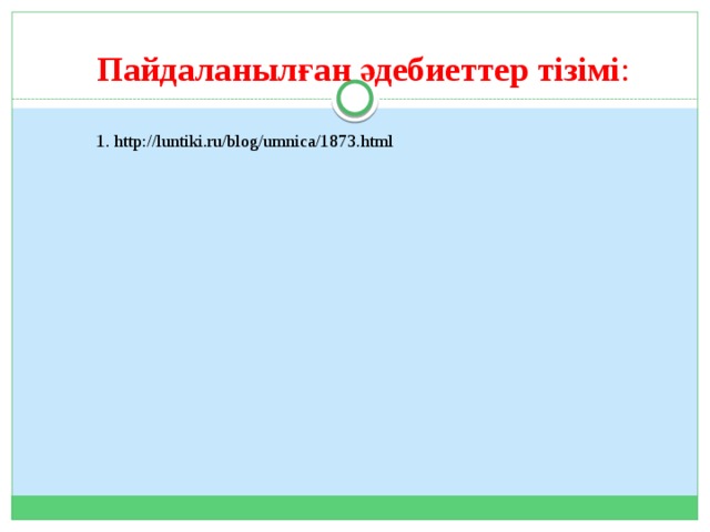 Пайдаланылған әдебиеттер тізімі : 1. http://luntiki.ru/blog/umnica/1873.html