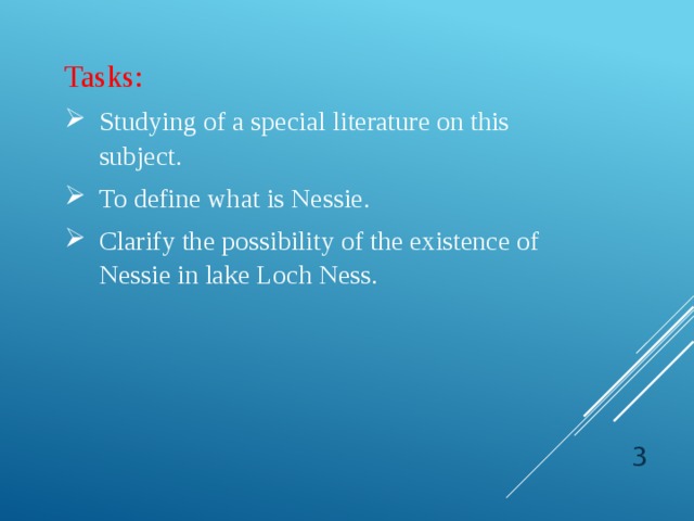 Tasks: Studying of a special literature on this subject. To define what is Nessie. Clarify the possibility of the existence of Nessie in lake Loch Ness.