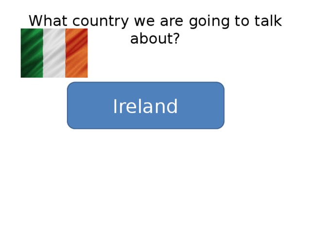 What country we are going to talk about? Ireland