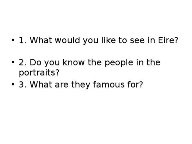 1. What would you like to see in Eire? 2. Do you know the people in the portraits? 3. What are they famous for?
