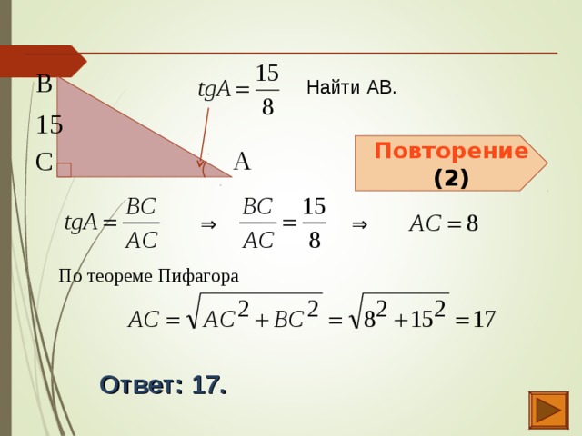 В  Найти АВ. 15  Повторение (2) С  А  ⇒  ⇒  По теореме Пифагора Ответ: 17.