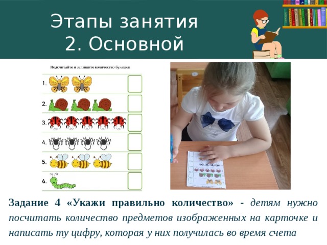 Этапы занятия  2. Основной Задание 4 «Укажи правильно количество» - детям нужно посчитать количество предметов изображенных на карточке и написать ту цифру, которая у них получилась во время счета
