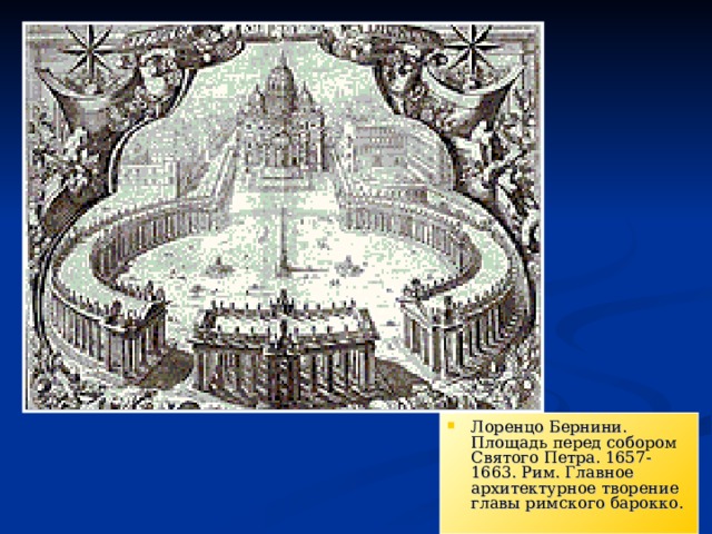 Лоренцо Бернини. Площадь перед собором Святого Петра. 1657-1663. Рим. Главное архитектурное творение главы римского барокко.