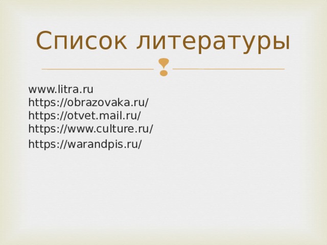Список литературы www.litra.ru  https://obrazovaka.ru/  https://otvet.mail.ru/  https://www.culture.ru/ https://warandpis.ru/